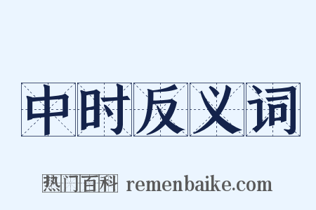 中时反义词是什么意思的图片